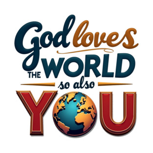 God Loves The World So Also You – Christian Inspirational Design T-Shirt