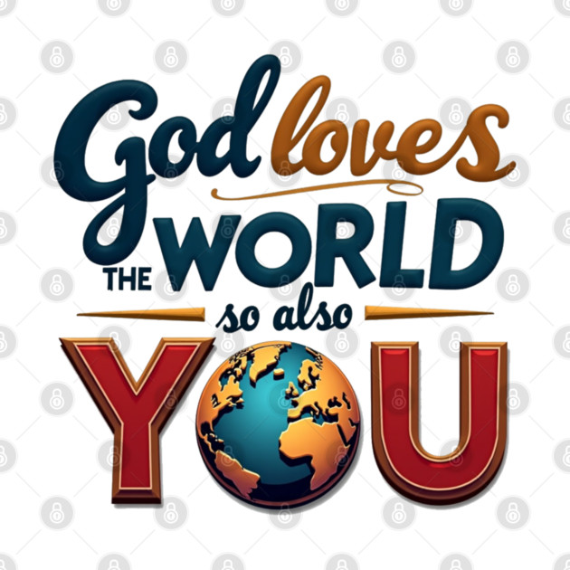 God Loves The World So Also You – Christian Inspirational Design by Rox