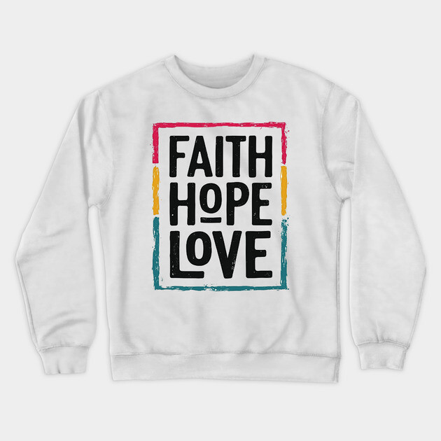 Faith Hope Love – Vintage Positive Message Crewneck Sweatshirt by Rox