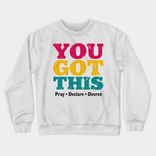 You Got This, Pray Declare Decree – Christian Empowerment Crewneck Sweatshirt