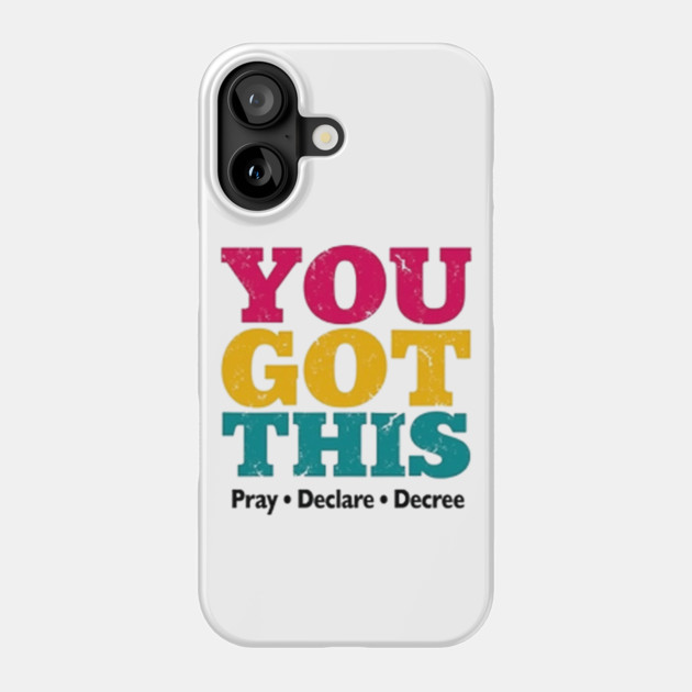 You Got This, Pray Declare Decree – Christian Empowerment Phone Case by Rox