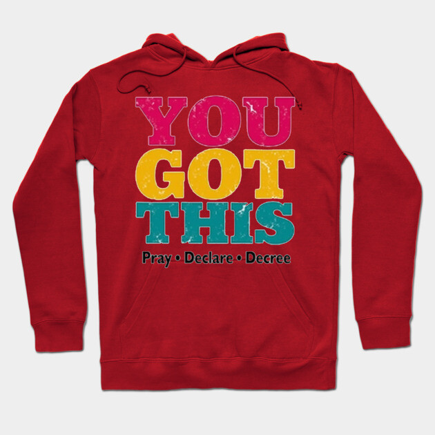 You Got This, Pray Declare Decree – Christian Empowerment Hoodie by Rox