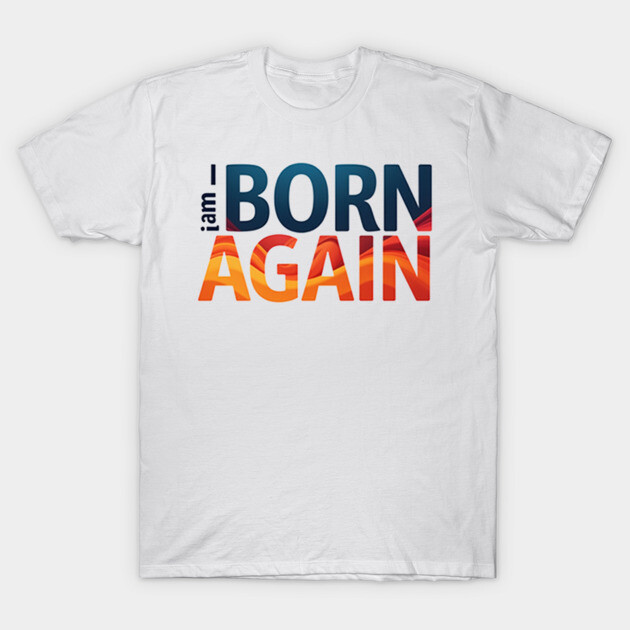 Born Again – Colorful Christian Faith Design T-Shirt by Rox
