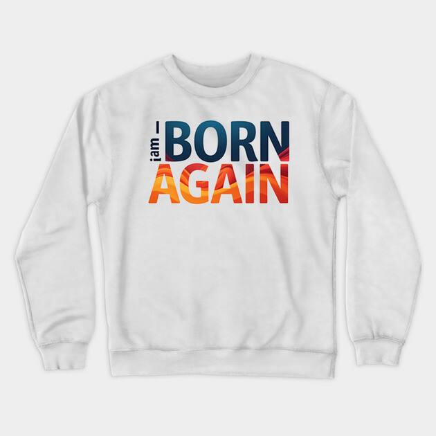 Born Again – Colorful Christian Faith Design Crewneck Sweatshirt by Rox