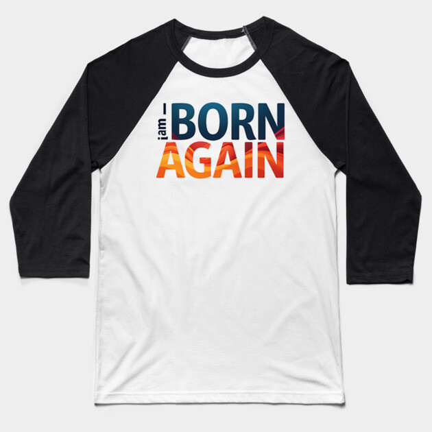 Born Again – Colorful Christian Faith Design Baseball T-Shirt by Rox