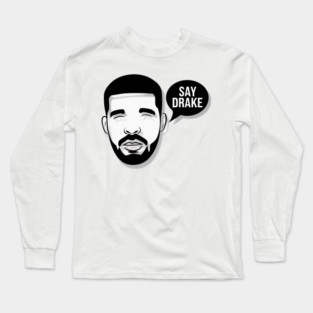 Say Drake Long Sleeve T-Shirt