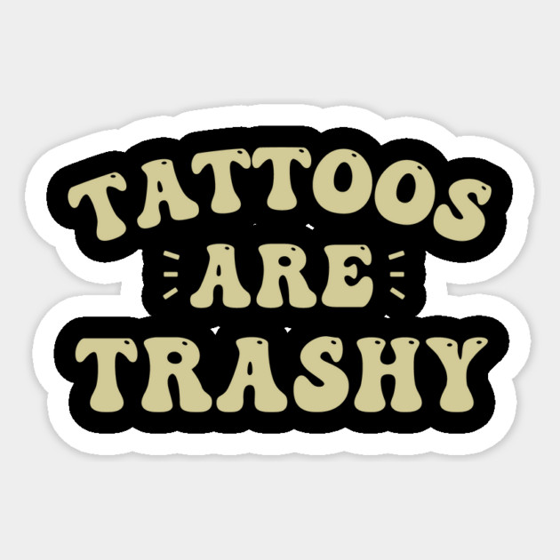 tattoos are trashy Sticker by ArtistTee ⭐⭐⭐⭐⭐