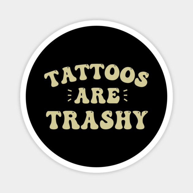 tattoos are trashy Magnet by ArtistTee ⭐⭐⭐⭐⭐