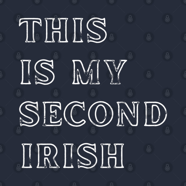 This Is My Second Irish by Creatifly Graphic Tees
