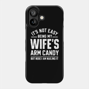 Its Not Easy Being My Wifes Arm Candy Phone Case