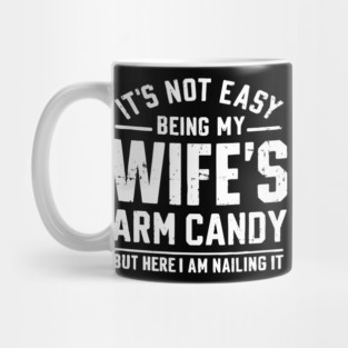 Its Not Easy Being My Wifes Arm Candy Mug