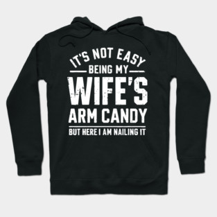 Its Not Easy Being My Wifes Arm Candy Hoodie