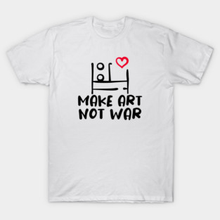 MAKE ART, NOT WAR T-Shirt