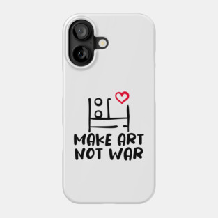 MAKE ART, NOT WAR Phone Case