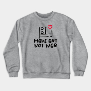 MAKE ART, NOT WAR Crewneck Sweatshirt