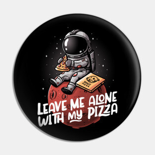 Leave Me Alone With My Pizza - Funny Space Astronaut Gift Pin