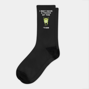 I May Have A Touch Of The Tism Socks