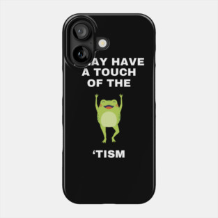I May Have A Touch Of The Tism Phone Case