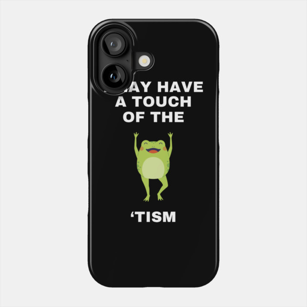 I May Have A Touch Of The Tism Phone Case by Creatifly Graphic Tees