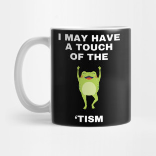 I May Have A Touch Of The Tism Mug