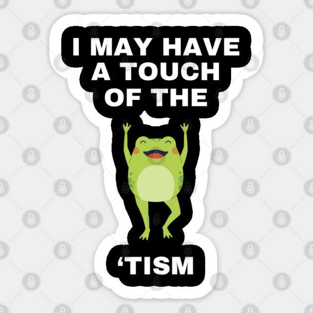 I May Have A Touch Of The Tism Sticker by Creatifly Graphic Tees