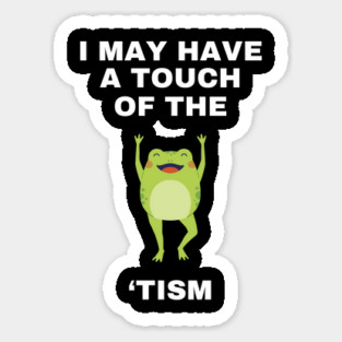 I May Have A Touch Of The Tism Magnet