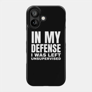 In My Defense I was Left Unsupervised - Funny Typography Phone Case