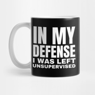In My Defense I was Left Unsupervised - Funny Typography Mug