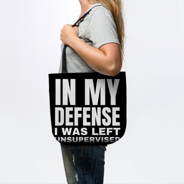 In My Defense I was Left Unsupervised - Funny Typography by Creatifly Graphic Tees