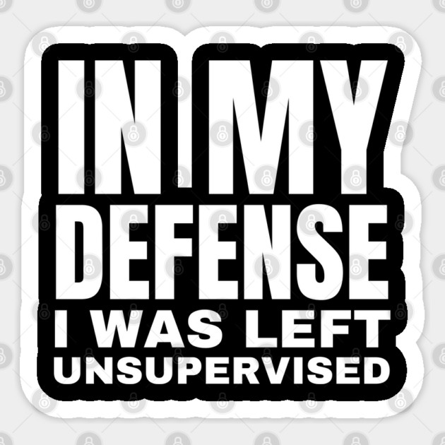 In My Defense I was Left Unsupervised - Funny Typography Sticker by Creatifly Graphic Tees