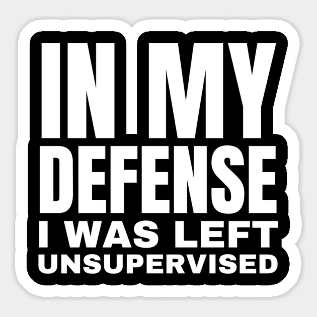 In My Defense I was Left Unsupervised - Funny Typography Magnet by Creatifly Graphic Tees