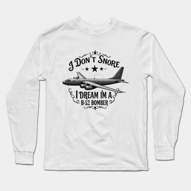 I Don't Snore, I Dream I'm a B-52 Bomber Long Sleeve T-Shirt by MCALTees