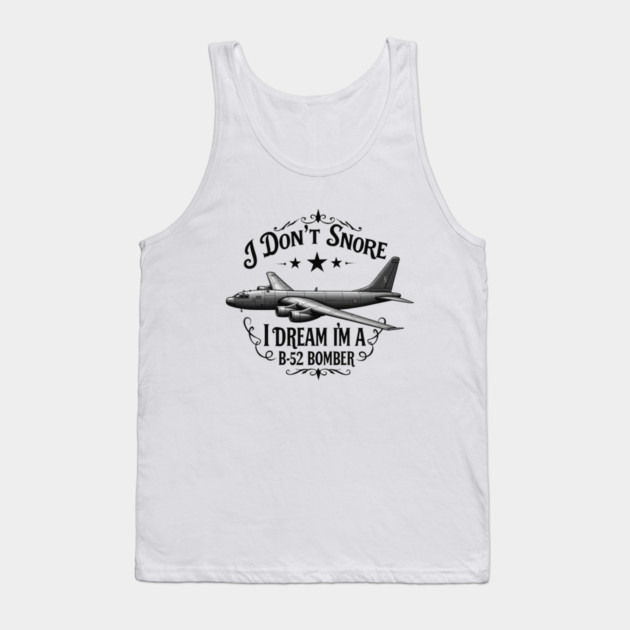 I Don't Snore, I Dream I'm a B-52 Bomber Tank Top by MCALTees