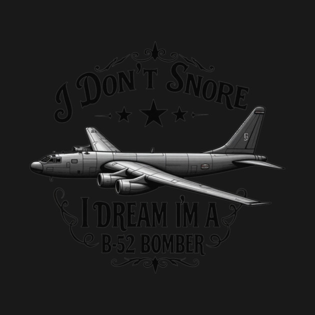 I Don't Snore, I Dream I'm a B-52 Bomber by MCALTees