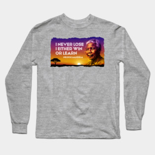 I never lose. I either win or learn. Nelson Mandela Quote Long Sleeve T-Shirt