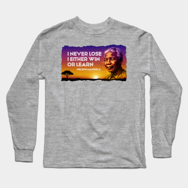 I never lose. I either win or learn. Nelson Mandela Quote Long Sleeve T-Shirt by UrbanLifeApparel