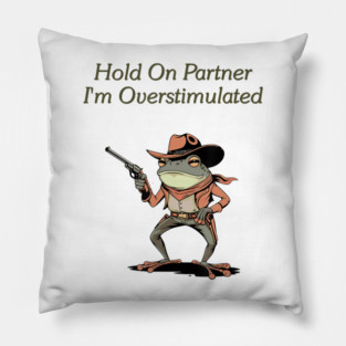 Hold On Partner I'm Overstimulated   Frog Meme Design Pillow
