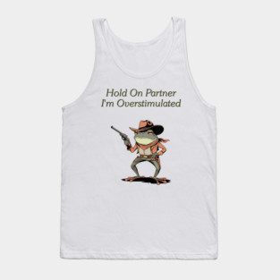 Hold On Partner I'm Overstimulated   Frog Meme Design Tank Top