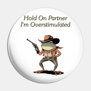 Hold On Partner I'm Overstimulated   Frog Meme Design Pin