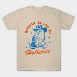 hootin leads to hollerin T-Shirt