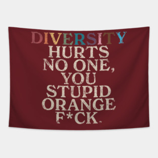 Diversity Hurts No One You Stupid Orange Fck Funny Slogan Tapestry