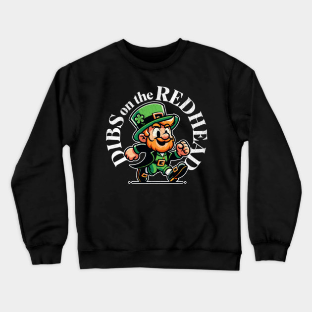 Funny Dibs On The Redhead Funny Leprechaun St Patricks Day Crewneck Sweatshirt by Yesteeyear