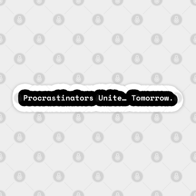 Procrastinators unite tomorrow Sticker by Creatifly Graphic Tees