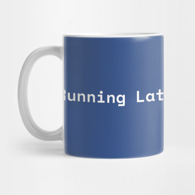 Running Late is My Cardio by Creatifly Graphic Tees