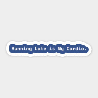 Running Late is My Cardio Sticker