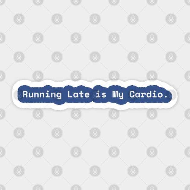 Running Late is My Cardio Sticker by Creatifly Graphic Tees