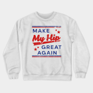 Funny Hip Surgery - Make My Hip Great Again - Hip Replacement Crewneck Sweatshirt