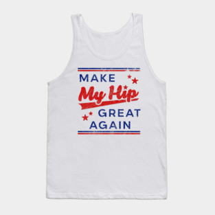 Funny Hip Surgery - Make My Hip Great Again - Hip Replacement Tank Top