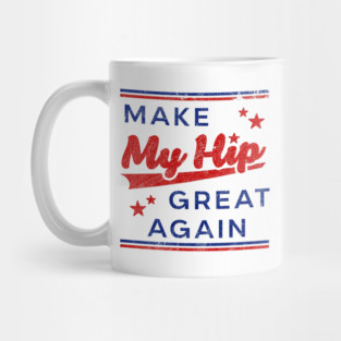 Funny Hip Surgery - Make My Hip Great Again - Hip Replacement Mug