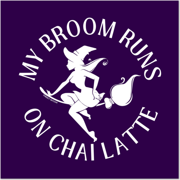 My Broom Runs On Chai Latte Cheeky Witch® Wall Art by Cheeky Witch